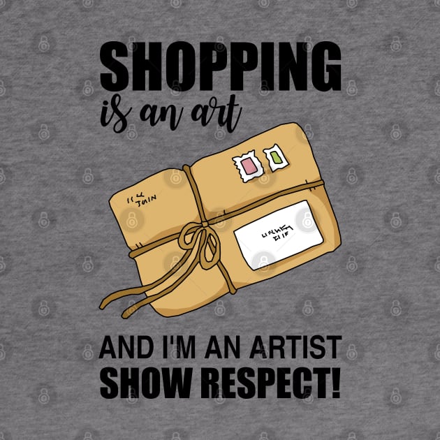 Shopping is an art and I'm an artist Show Respect! by KewaleeTee